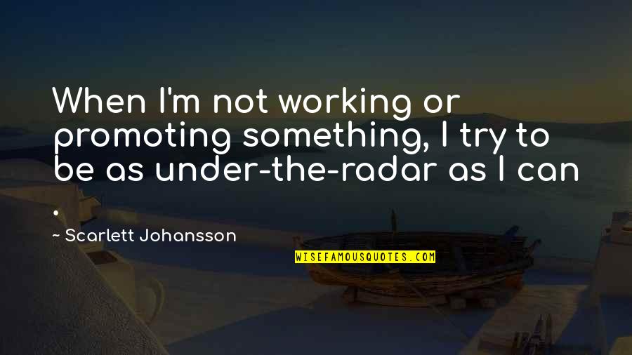 Johansson Quotes By Scarlett Johansson: When I'm not working or promoting something, I