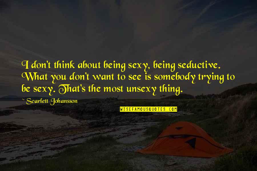 Johansson Quotes By Scarlett Johansson: I don't think about being sexy, being seductive.