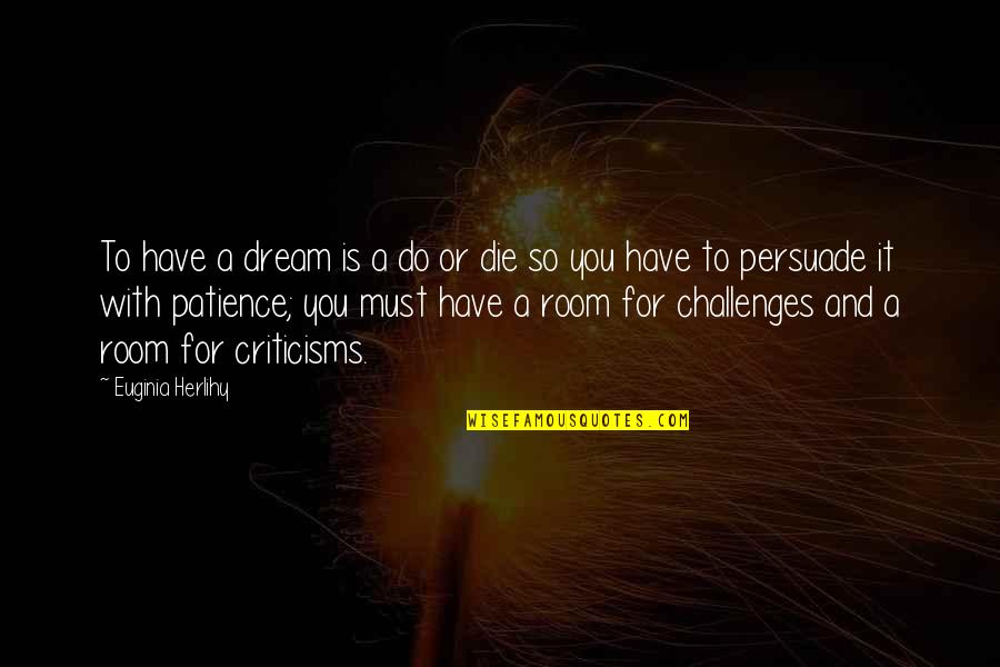 Johany Deal Quotes By Euginia Herlihy: To have a dream is a do or