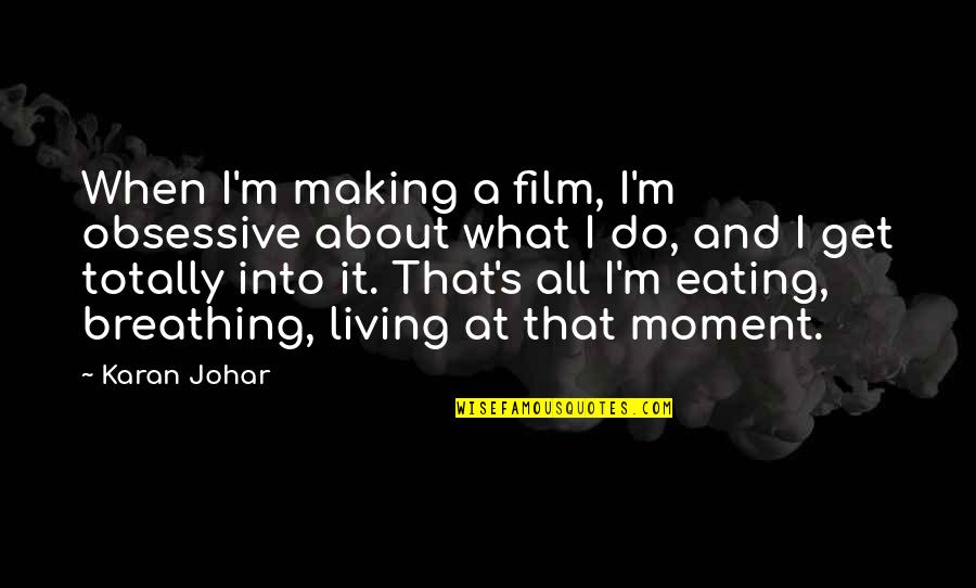 Johar Quotes By Karan Johar: When I'm making a film, I'm obsessive about