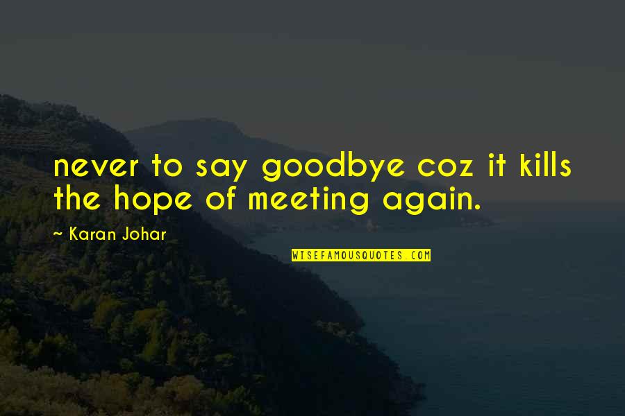 Johar Quotes By Karan Johar: never to say goodbye coz it kills the
