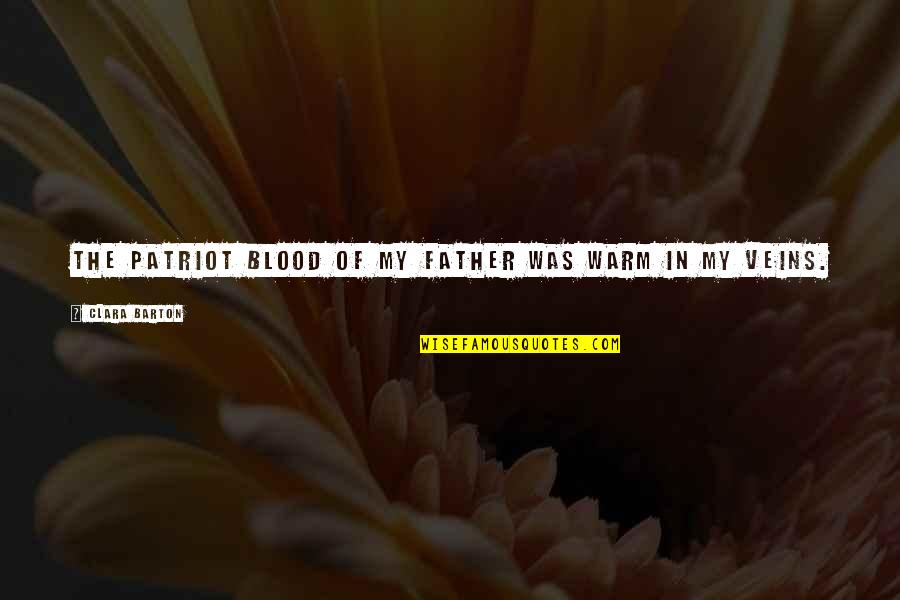 Johawk 2090 Quotes By Clara Barton: The patriot blood of my father was warm Johawk 2090 Quotes By Clara Barton: The patriot blood of my father was warm