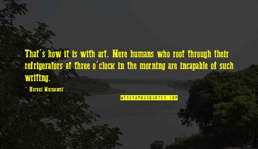 Johawk 2090 Quotes By Haruki Murakami: That's how it is with art. Mere humans Johawk 2090 Quotes By Haruki Murakami: That's how it is with art. Mere humans