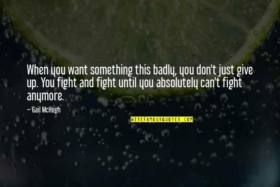 Johir Rayhan Quotes By Gail McHugh: When you want something this badly, you don't Johir Rayhan Quotes By Gail McHugh: When you want something this badly, you don't