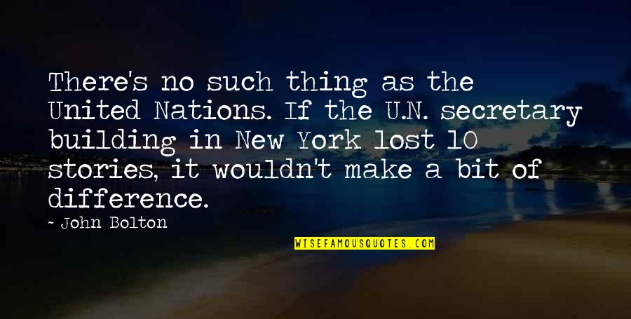 John 10 Quotes By John Bolton: There's no such thing as the United Nations.