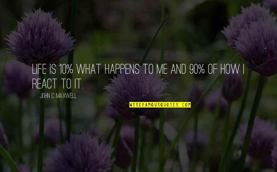 John 10 Quotes By John C. Maxwell: Life is 10% what happens to me and