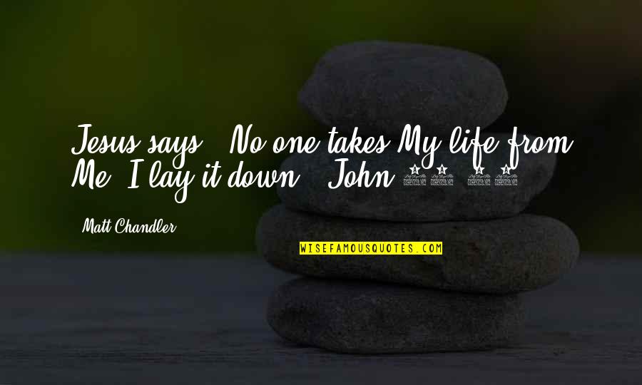 John 10 Quotes By Matt Chandler: Jesus says, "No one takes My life from