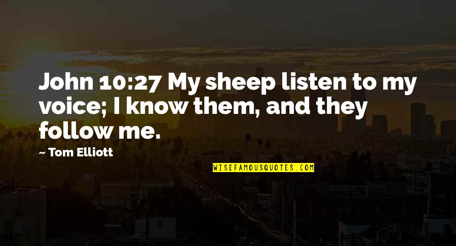 John 10 Quotes By Tom Elliott: John 10:27 My sheep listen to my voice;