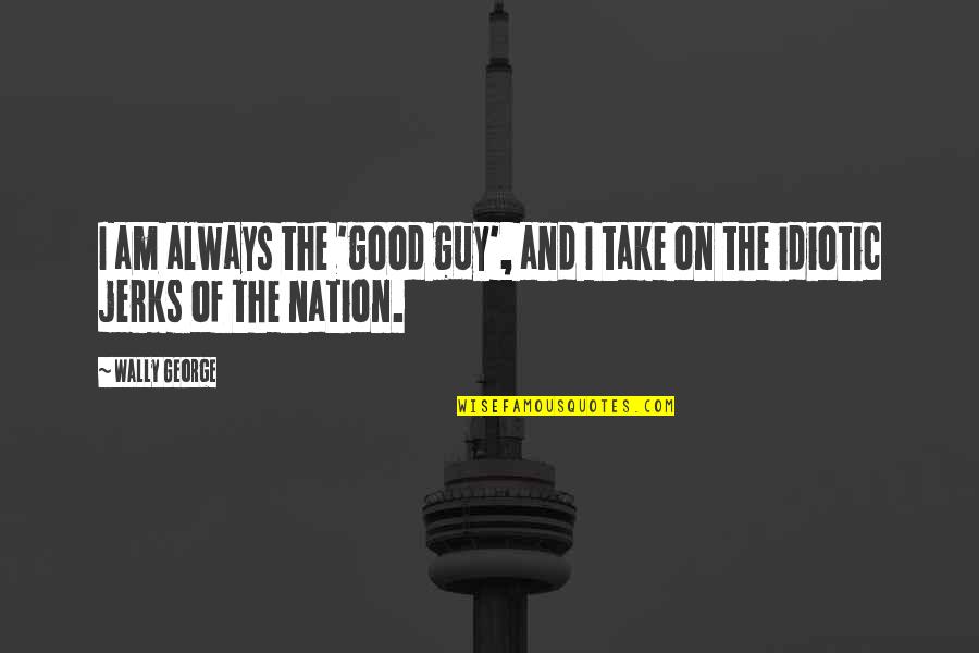 John 13 34 Quotes By Wally George: I am always the 'good guy', and I