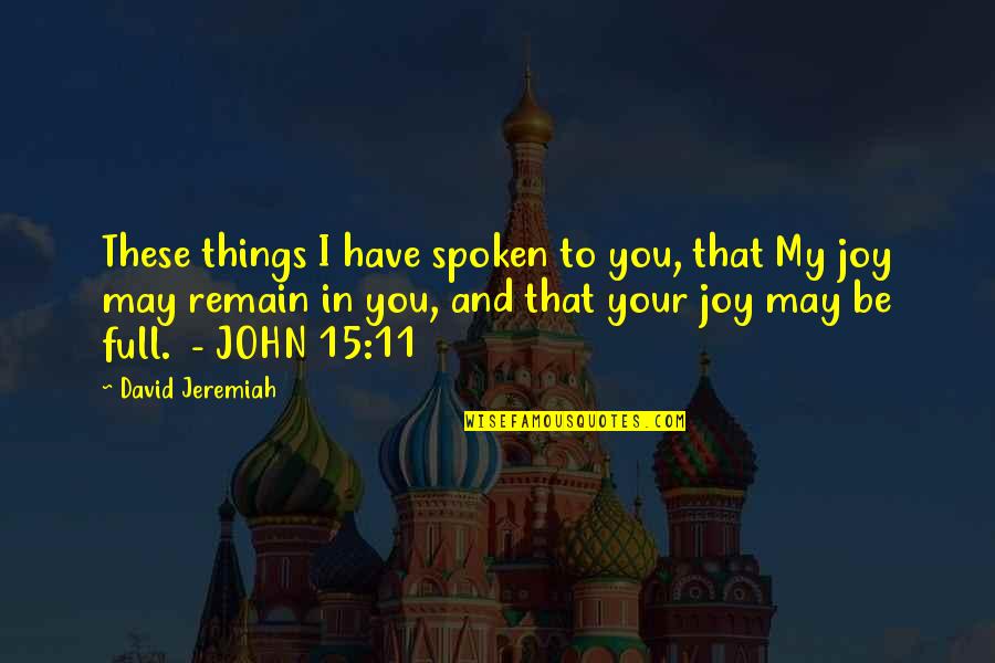 John 15 5 Quotes By David Jeremiah: These things I have spoken to you, that John 15 5 Quotes By David Jeremiah: These things I have spoken to you, that