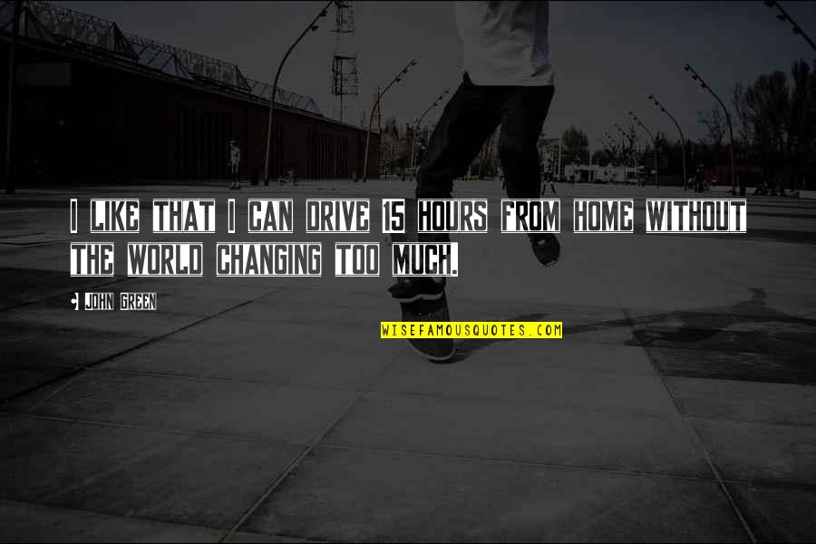 John 15 5 Quotes By John Green: I like that I can drive 15 hours