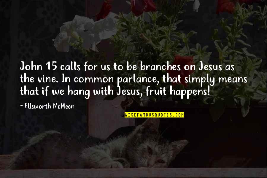 John 15 Quotes By Ellsworth McMeen: John 15 calls for us to be branches