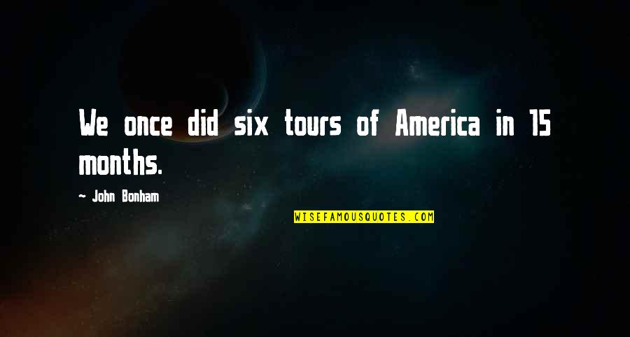 John 15 Quotes By John Bonham: We once did six tours of America in