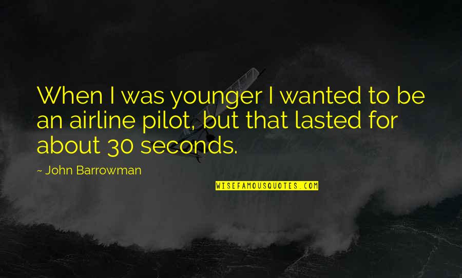 John 3 30 Quotes By John Barrowman: When I was younger I wanted to be
