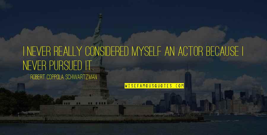 John 3 30 Quotes By Robert Coppola Schwartzman: I never really considered myself an actor because John 3 30 Quotes By Robert Coppola Schwartzman: I never really considered myself an actor because