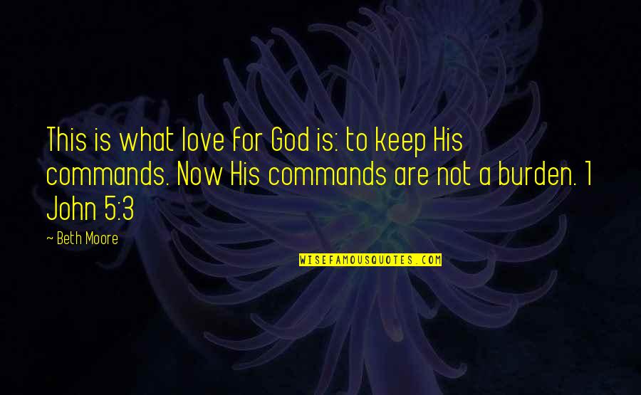 John 5 Quotes By Beth Moore: This is what love for God is: to