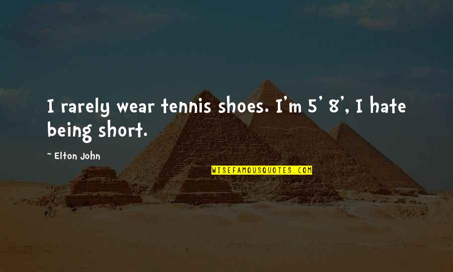 John 5 Quotes By Elton John: I rarely wear tennis shoes. I'm 5' 8',