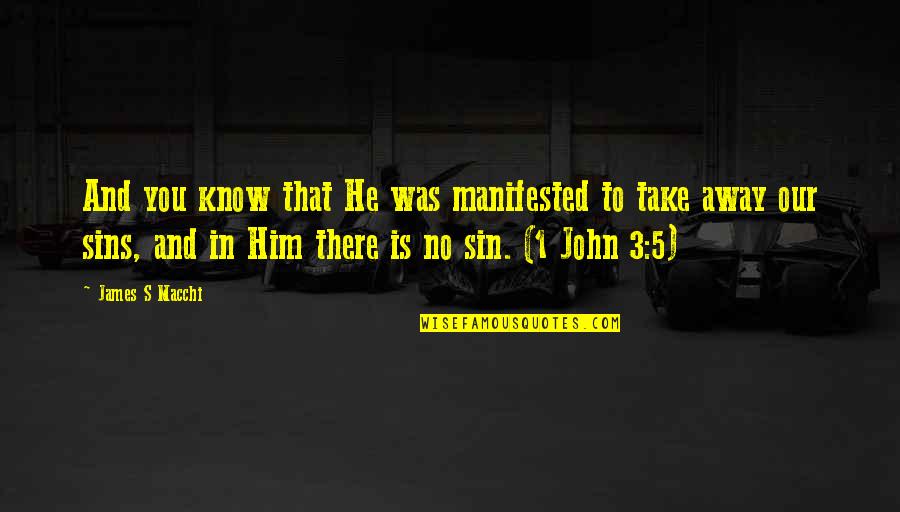 John 5 Quotes By James S Macchi: And you know that He was manifested to John 5 Quotes By James S Macchi: And you know that He was manifested to