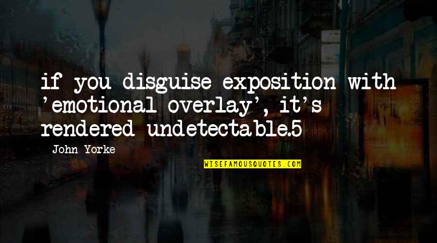 John 5 Quotes By John Yorke: if you disguise exposition with 'emotional overlay', it's John 5 Quotes By John Yorke: if you disguise exposition with 'emotional overlay', it's