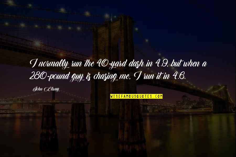 John 6 Quotes By John Elway: I normally run the 40-yard dash in 4.9, John 6 Quotes By John Elway: I normally run the 40-yard dash in 4.9,