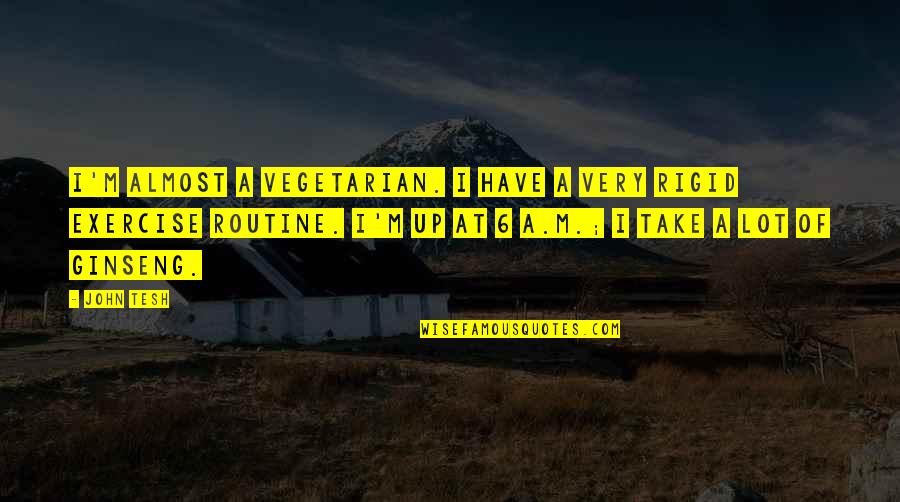 John 6 Quotes By John Tesh: I'm almost a vegetarian. I have a very John 6 Quotes By John Tesh: I'm almost a vegetarian. I have a very