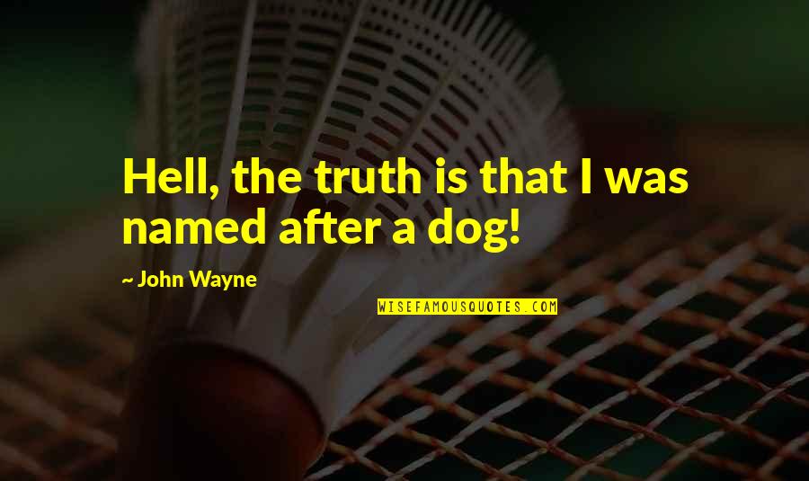John 6 Quotes By John Wayne: Hell, the truth is that I was named John 6 Quotes By John Wayne: Hell, the truth is that I was named