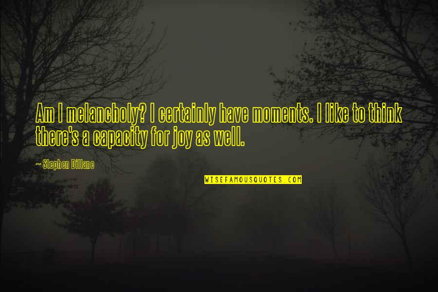 John A Costello Quotes By Stephen Dillane: Am I melancholy? I certainly have moments. I