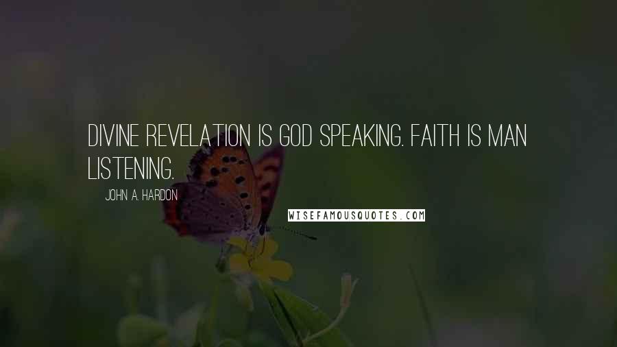 John A. Hardon quotes: Divine Revelation is God speaking. Faith is man listening.