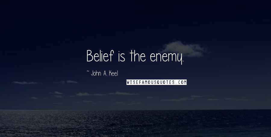 John A. Keel quotes: Belief is the enemy.