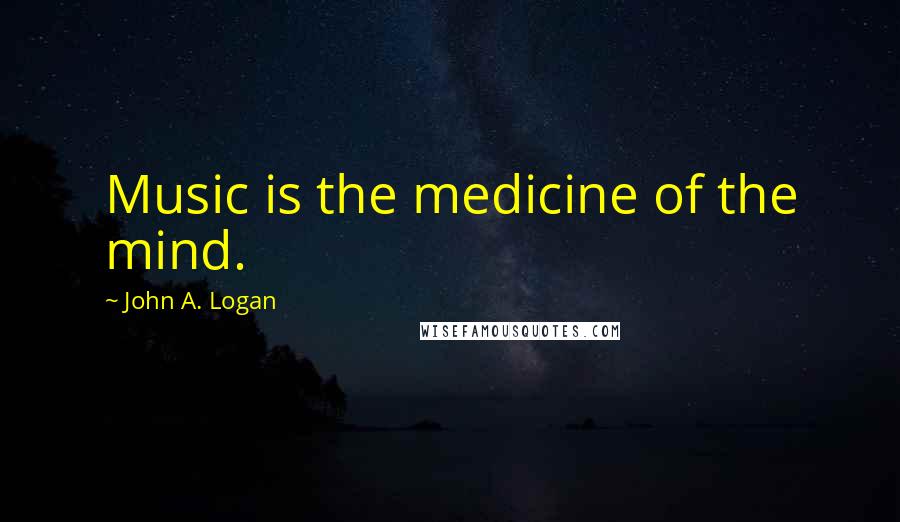 John A. Logan quotes: Music is the medicine of the mind.