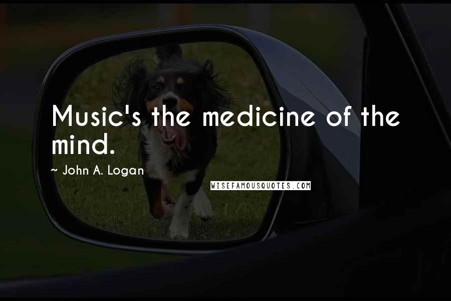 John A. Logan quotes: Music's the medicine of the mind.