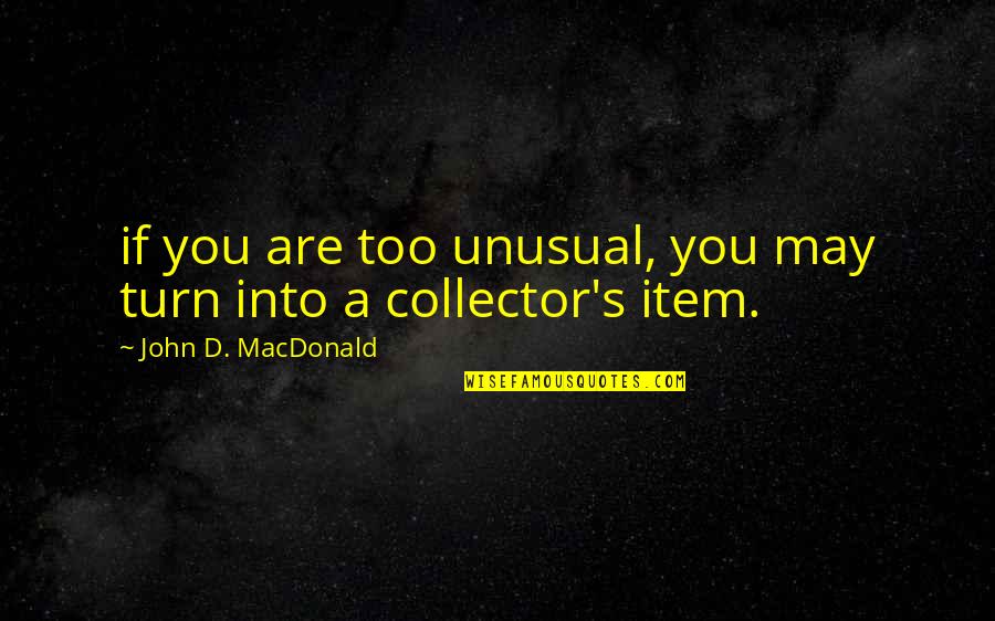 John A Macdonald Quotes By John D. MacDonald: if you are too unusual, you may turn