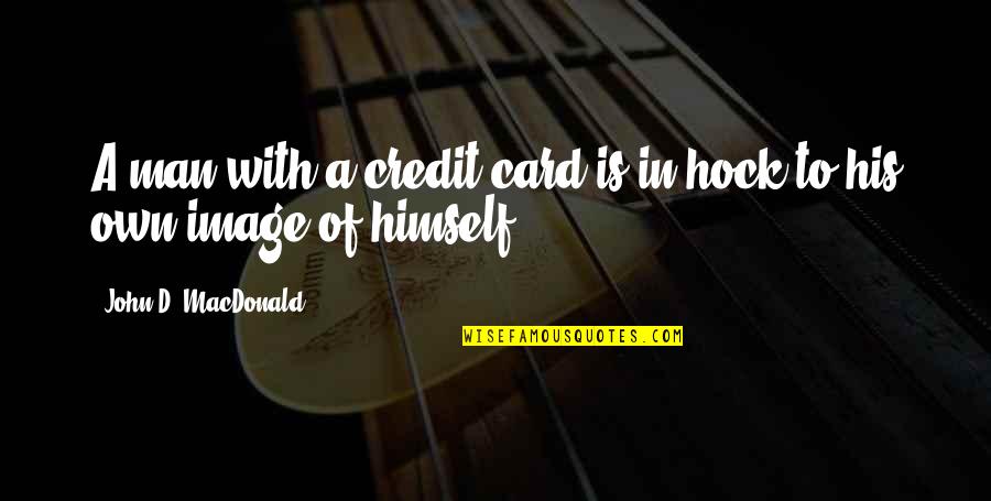 John A Macdonald Quotes By John D. MacDonald: A man with a credit card is in