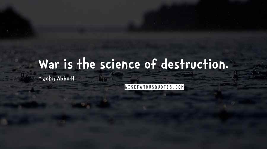 John Abbott quotes: War is the science of destruction.