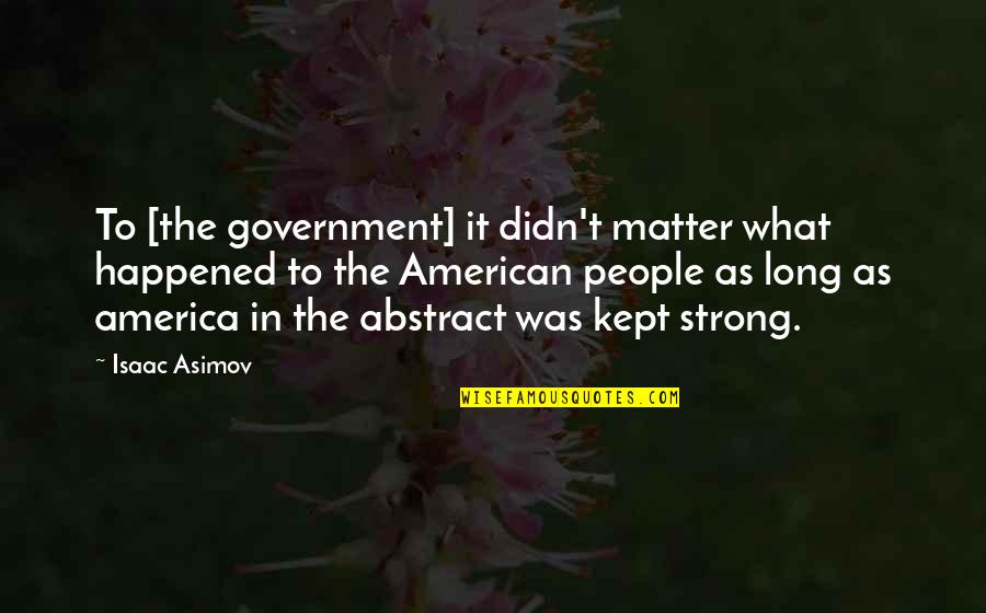 John Abercrombie Quotes By Isaac Asimov: To [the government] it didn't matter what happened