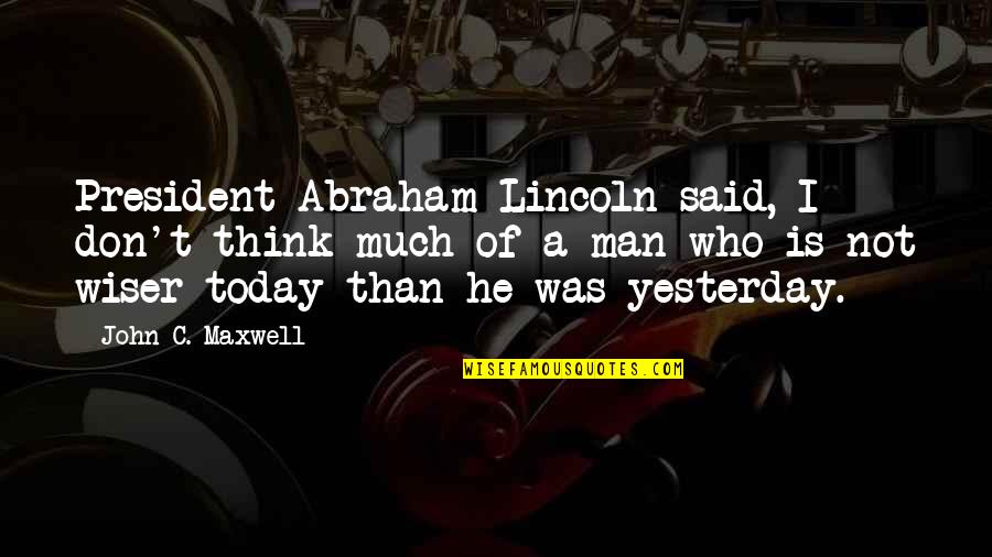 John Abraham Quotes By John C. Maxwell: President Abraham Lincoln said, I don't think much