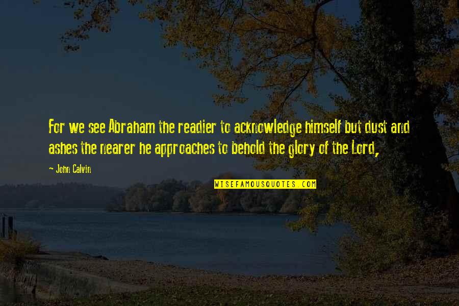 John Abraham Quotes By John Calvin: For we see Abraham the readier to acknowledge