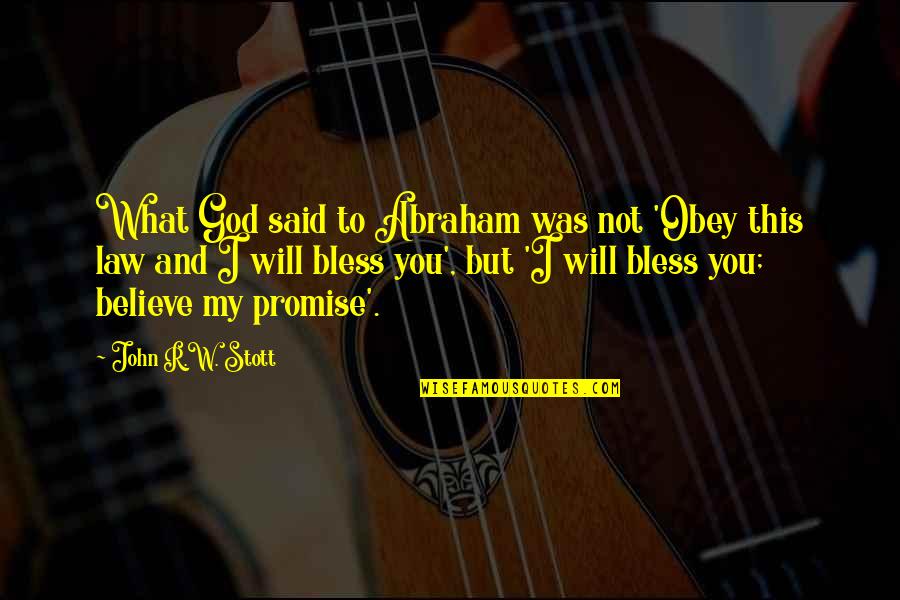 John Abraham Quotes By John R.W. Stott: What God said to Abraham was not 'Obey
