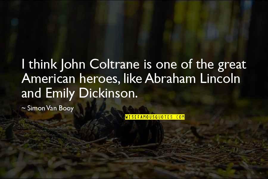 John Abraham Quotes By Simon Van Booy: I think John Coltrane is one of the