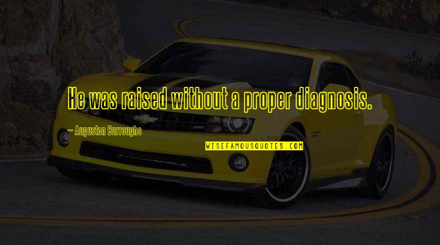 John Adams Presidency Quotes By Augusten Burroughs: He was raised without a proper diagnosis. John Adams Presidency Quotes By Augusten Burroughs: He was raised without a proper diagnosis.