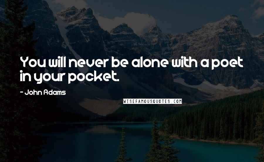 John Adams quotes: You will never be alone with a poet in your pocket.