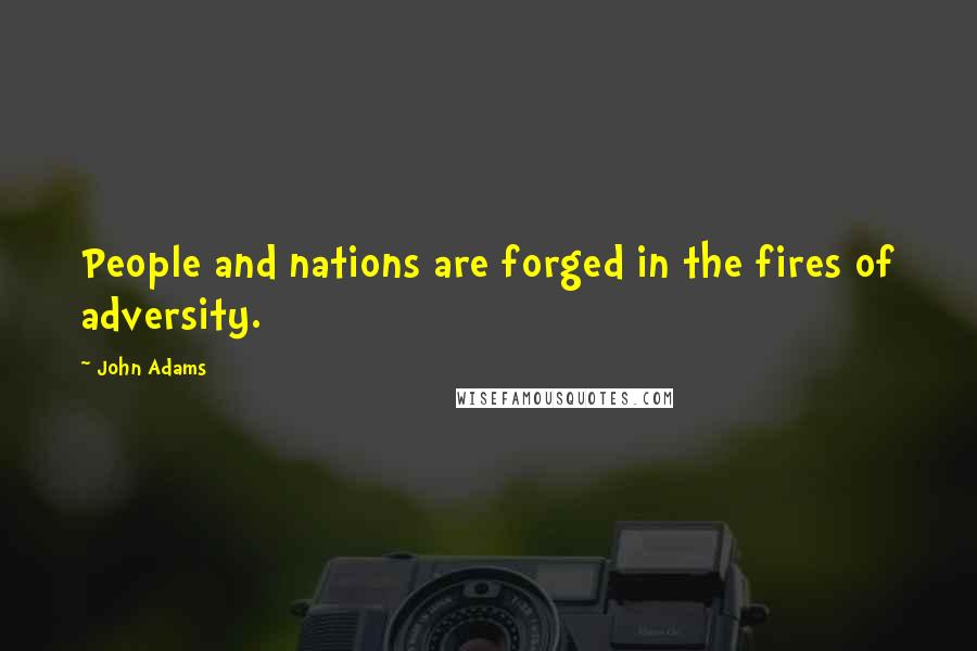 John Adams quotes: People and nations are forged in the fires of adversity.