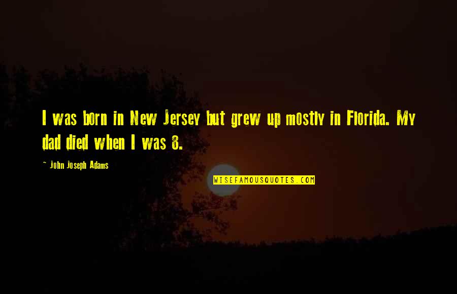 John Adams Quotes By John Joseph Adams: I was born in New Jersey but grew John Adams Quotes By John Joseph Adams: I was born in New Jersey but grew