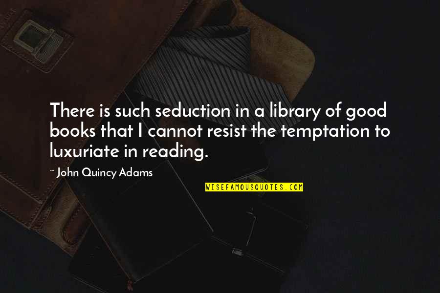 John Adams Quotes By John Quincy Adams: There is such seduction in a library of John Adams Quotes By John Quincy Adams: There is such seduction in a library of