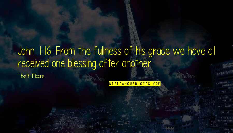 John After Quotes By Beth Moore: John 1:16: From the fullness of his grace John After Quotes By Beth Moore: John 1:16: From the fullness of his grace