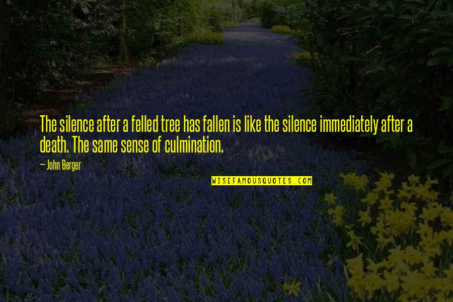 John After Quotes By John Berger: The silence after a felled tree has fallen John After Quotes By John Berger: The silence after a felled tree has fallen