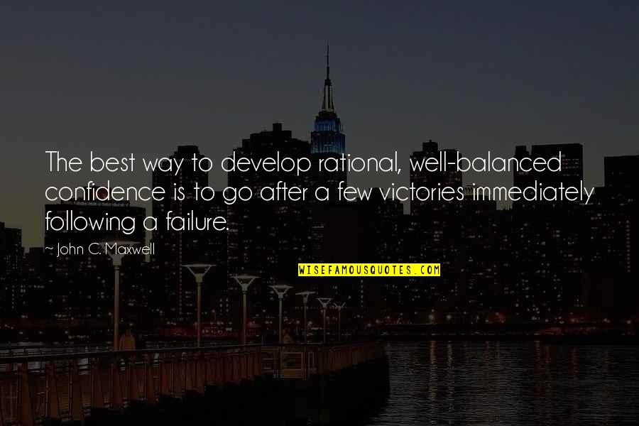 John After Quotes By John C. Maxwell: The best way to develop rational, well-balanced confidence John After Quotes By John C. Maxwell: The best way to develop rational, well-balanced confidence