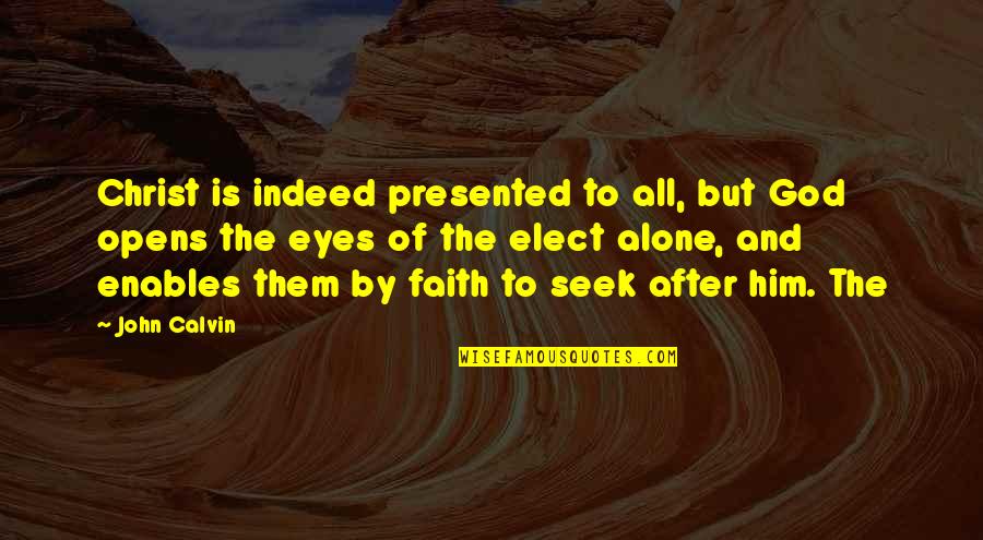 John After Quotes By John Calvin: Christ is indeed presented to all, but God John After Quotes By John Calvin: Christ is indeed presented to all, but God