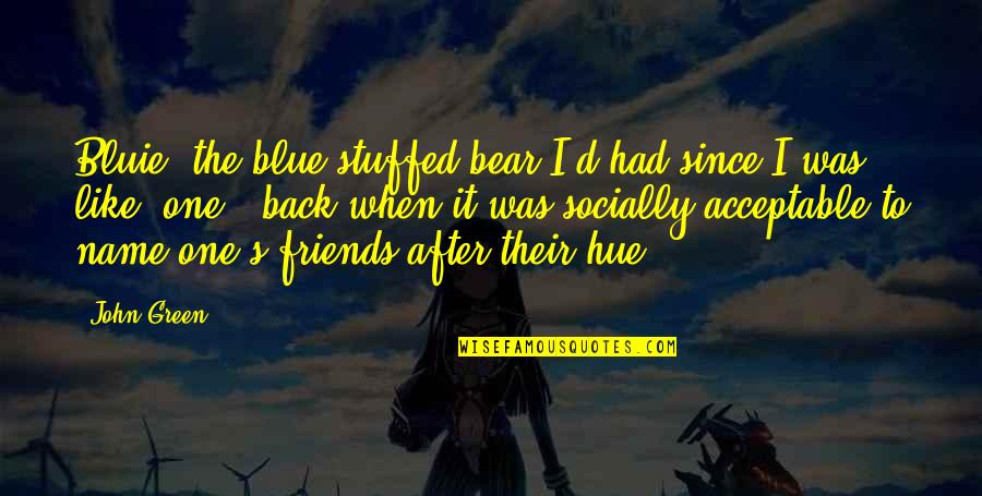 John After Quotes By John Green: Bluie, the blue stuffed bear I'd had since John After Quotes By John Green: Bluie, the blue stuffed bear I'd had since