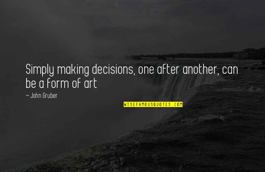 John After Quotes By John Gruber: Simply making decisions, one after another, can be